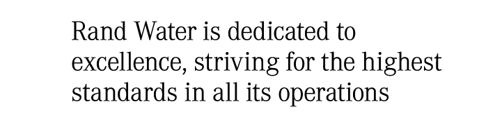 Rand Water is dedicated to excellence, striving for the highest standards in all its operations