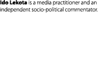 Ido Lekota is a media practitioner and an independent socio political commentator.