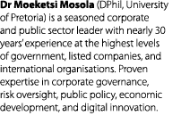 Dr Moeketsi Mosola (DPhil, University of Pretoria) is a seasoned corporate and public sector leader with nearly 30 ye...
