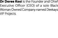 Dr Doree Kosi is the Founder and Chief Executive Officer (CEO) of a sole Black Woman Owned Company named Deekays VIP ...