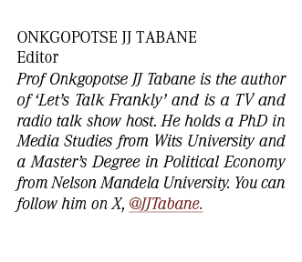 Onkgopotse JJ Tabane Editor Prof Onkgopotse JJ Tabane is the author of ‘Let’s Talk Frankly’ and is a TV and radio tal...