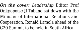 On the cover: Leadership Editor Prof Onkgopotse JJ Tabane sat down with the Minister of International Relations and C...