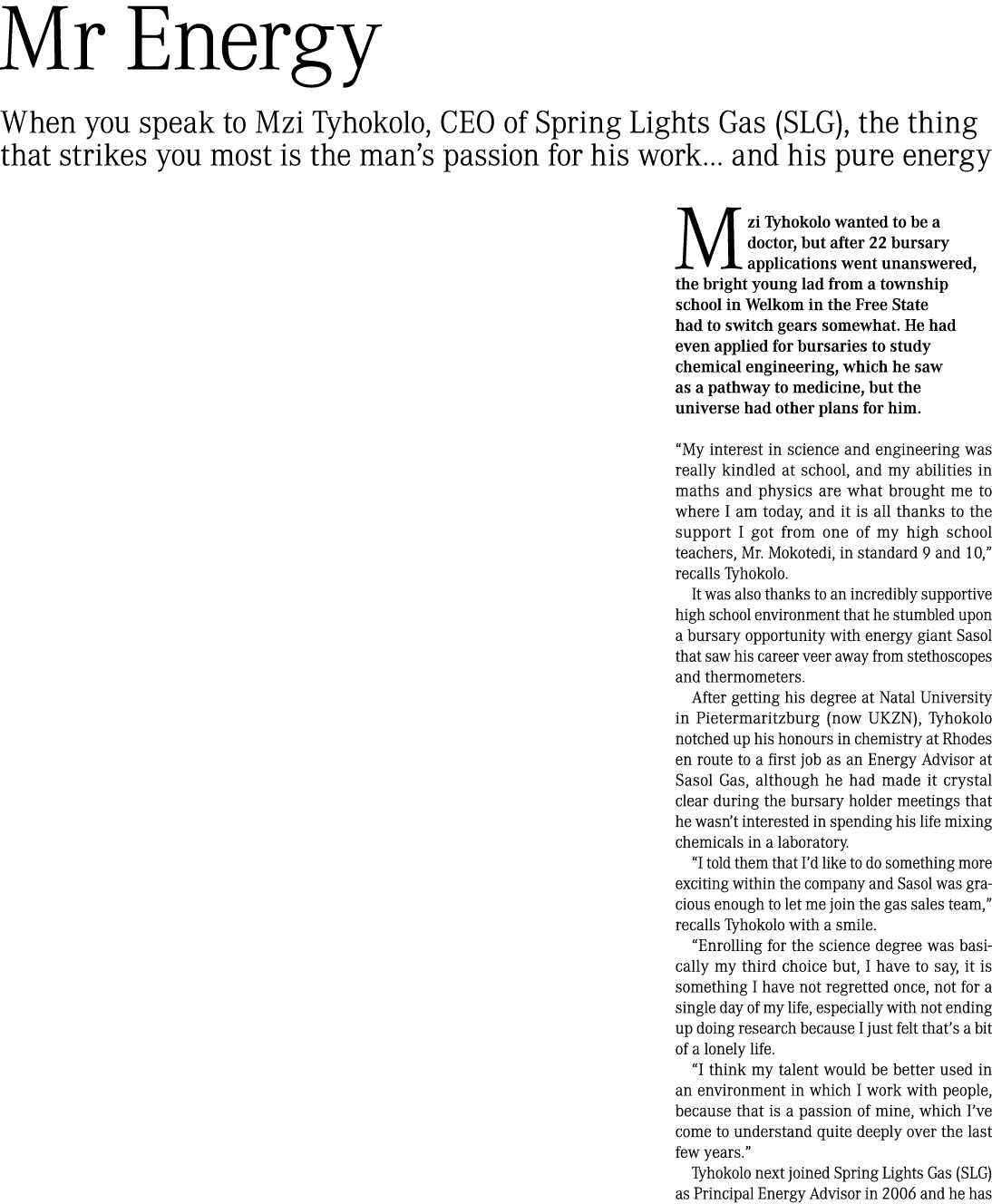 Mr Energy When you speak to Mzi Tyhokolo, CEO of Spring Lights Gas (SLG), the thing that strikes you most is the man’...