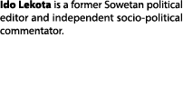 Ido Lekota is a former Sowetan political editor and independent socio political commentator. 