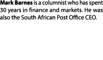 Mark Barnes is a columnist who has spent 30 years in finance and markets. He was also the South African Post Office C...