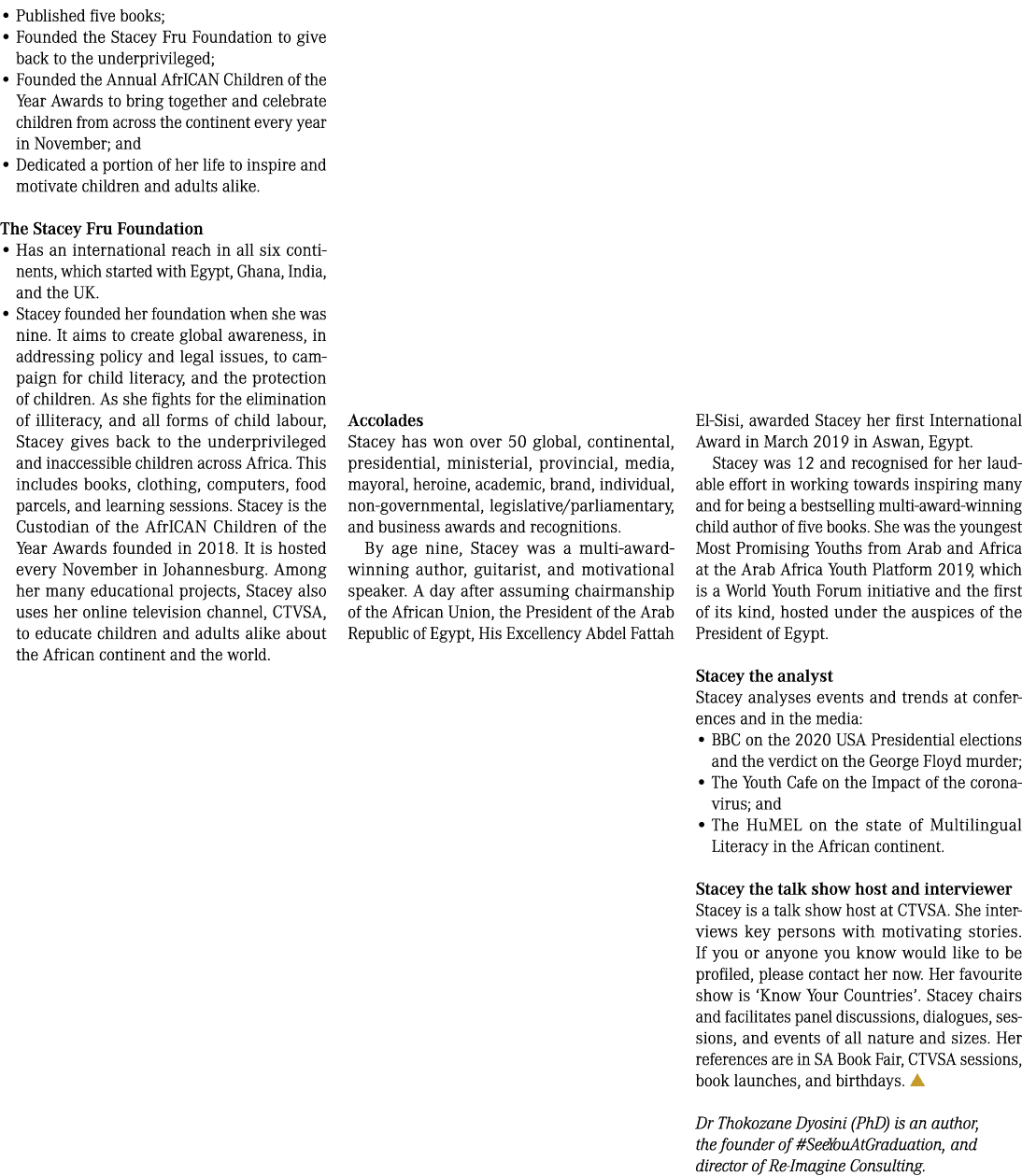 • Published five books; • Founded the Stacey Fru Foundation to give back to the underprivileged; • Founded the Annual...