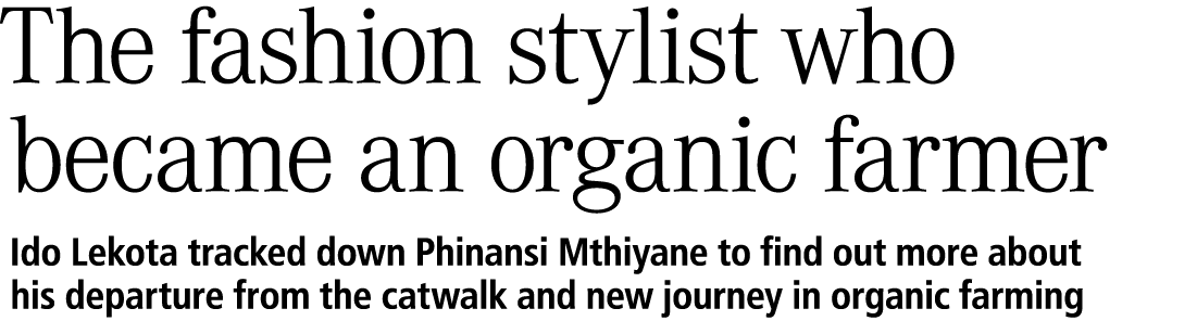 The fashion stylist who became an organic farmer Ido Lekota tracked down Phinansi Mthiyane to find out more about his...