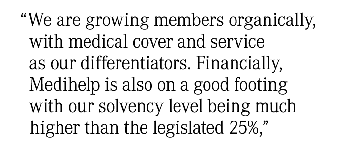 “We are growing members organically, with medical cover and service as our differentiators. Financially, Medihelp is ...