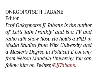 Onkgopotse JJ Tabane Editor Prof Onkgopotse JJ Tabane is the author of ‘Let’s Talk Frankly’ and is a TV and radio tal...