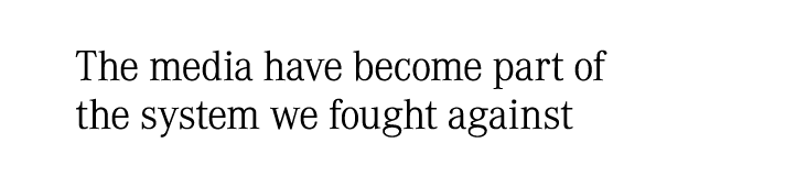 The media have become part of the system we fought against 