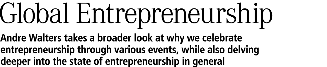  Global Entrepreneurship Andre Walters takes a broader look at why we celebrate entrepreneurship through various even...