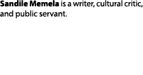 Sandile Memela is a writer, cultural critic, and public servant.