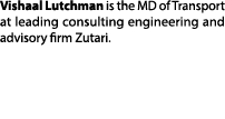 Vishaal Lutchman is the MD of Transport at leading consulting engineering and advisory firm Zutari.