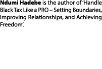 Ndumi Hadebe is the author of ‘Handle Black Tax Like a PRO – Setting Boundaries, Improving Relationships, and Achievi...