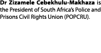 Dr Zizamele Cebekhulu-Makhaza is the President of South Africa’s Police and Prisons Civil Rights Union (POPCRU). 
