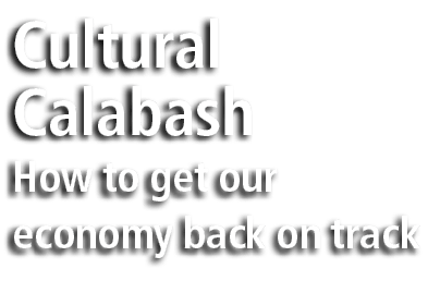Cultural Calabash How to get our economy back on track