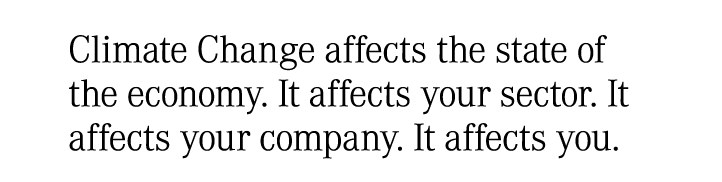 Climate Change affects the state of the economy. It affects your sector. It affects your company. It affects you.