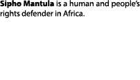 Sipho Mantula is a human and people’s rights defender in Africa. 