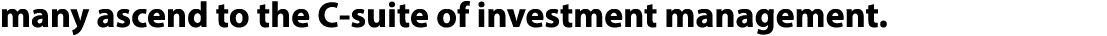 many ascend to the C suite of investment management.