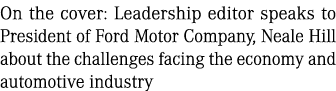 On the cover: Leadership editor speaks to President of Ford Motor Company, Neale Hill about the challenges facing the...