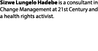 Sizwe Lungelo Hadebe is a consultant in Change Management at 21st Century and a health rights activist.