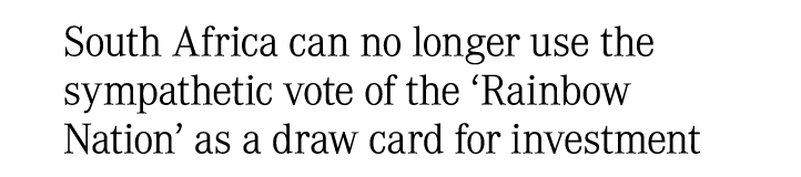 South Africa can no longer use the sympathetic vote of the ‘Rainbow Nation’ as a draw card for investment