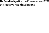 Dr Fundile Nyati is the Chairman and CEO at Proactive Health Solutions. 