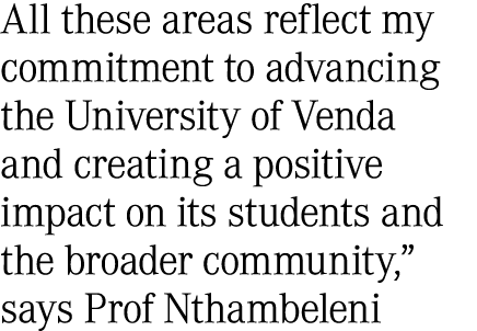 All these areas reflect my commitment to advancing the University of Venda and creating a positive impact on its stud...