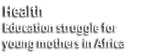 Health Education struggle for young mothers in Africa