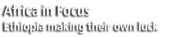 Africa in Focus Ethiopia making their own luck