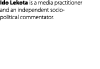 Ido Lekota is a media practitioner and an independent socio political commentator.