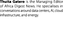 Thuita Gatero is the Managing Editor of Africa Digest News. He specialises in conversations around data centers, AI, ...