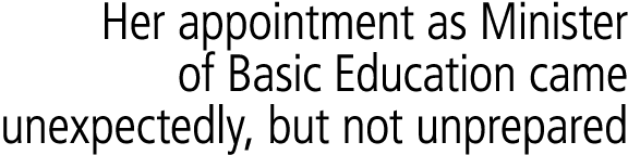 Her appointment as Minister of Basic Education came unexpectedly, but not unprepared