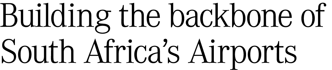 Building the backbone of South Africa&rsquo;s Airports 