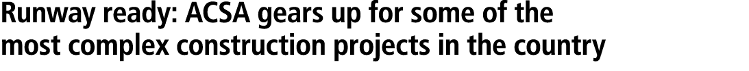 Runway ready: ACSA gears up for some of the most complex construction projects in the country 