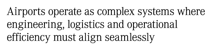 Airports operate as complex systems where engineering, logistics and operational efficiency must align seamlessly