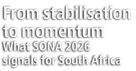 From stabilisation to momentum What SONA 2026 signals for South Africa