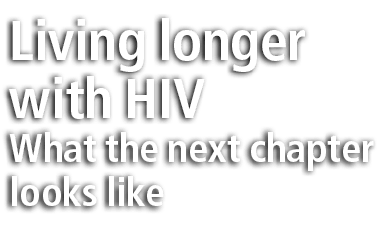 Living longer with HIV What the next chapter looks like