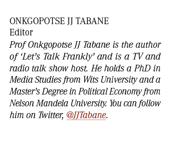 Onkgopotse JJ Tabane Editor Prof Onkgopotse JJ Tabane is the author of ‘Let’s Talk Frankly’ and is a TV and radio tal...