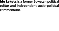 Ido Lekota is a former Sowetan political editor and independent socio political commentator.