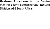 Graham Abrahams is the Senior Vice President, Electrification Products Division, ABB South Africa. 