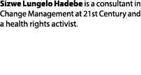 Sizwe Lungelo Hadebe is a consultant in Change Management at 21st Century and a health rights activist. 