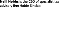 Neill Hobbs is the CEO of specialist tax advisory firm Hobbs Sinclair.
