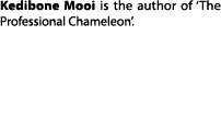 Kedibone Mooi is the author of ‘The Professional Chameleon’.