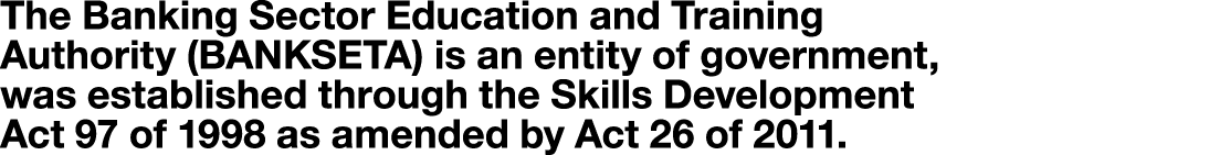 The Banking Sector Education and Training Authority (BANKSETA) is an entity of government, was established through th...