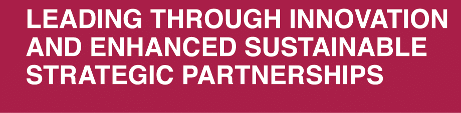 LEADING THROUGH INNOVATION AND ENHANCED SUSTAINABLE STRATEGIC PARTNERSHIPS