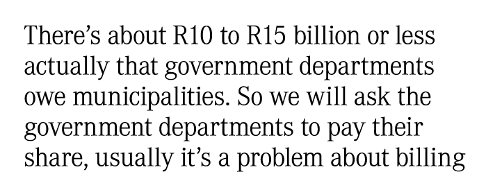 There’s about R10 to R15 billion or less actually that government departments owe municipalities. So we will ask the ...