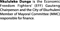 Nkululeko Dunga is the Economic Freedom Fighters’ (EFF) Gauteng Chairperson and the City of Ekurhuleni Member of Mayo...