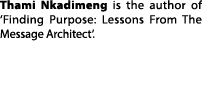 Thami Nkadimeng is the author of ‘Finding Purpose: Lessons From The Message Architect’. 