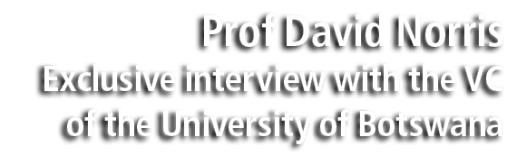Prof David Norris Exclusive interview with the VC of the University of Botswana